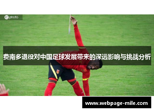 费南多退役对中国足球发展带来的深远影响与挑战分析 费南多退役对中国足球发展带来的深远影响与挑战分析