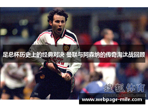 足总杯历史上的经典对决 曼联与阿森纳的传奇淘汰战回顾 足总杯历史上的经典对决 曼联与阿森纳的传奇淘汰战回顾