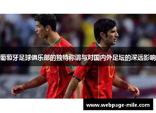 葡萄牙足球俱乐部的独特称谓与对国内外足坛的深远影响 葡萄牙足球俱乐部的独特称谓与对国内外足坛的深远影响