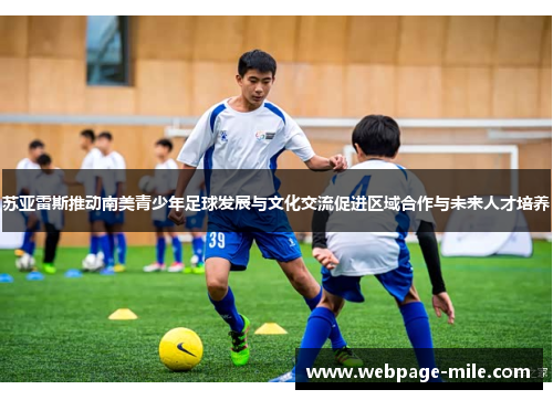 苏亚雷斯推动南美青少年足球发展与文化交流促进区域合作与未来人才培养