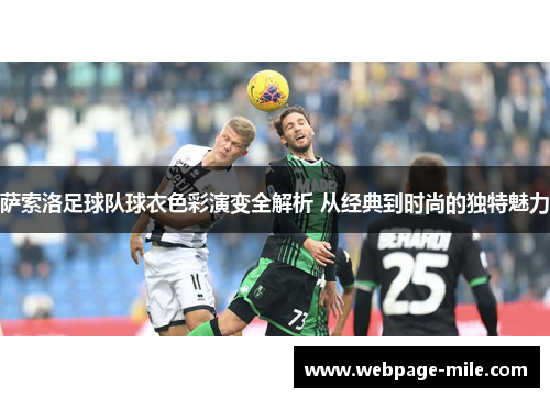 萨索洛足球队球衣色彩演变全解析 从经典到时尚的独特魅力 萨索洛足球队球衣色彩演变全解析 从经典到时尚的独特魅力