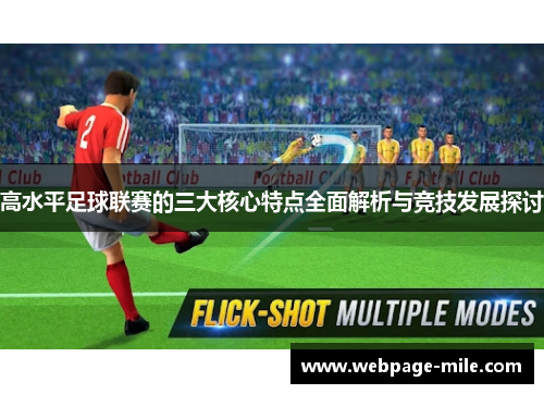高水平足球联赛的三大核心特点全面解析与竞技发展探讨 高水平足球联赛的三大核心特点全面解析与竞技发展探讨