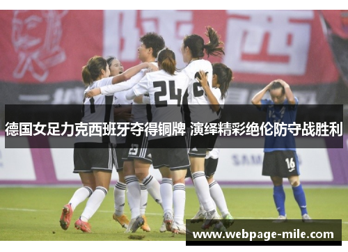 德国女足力克西班牙夺得铜牌 演绎精彩绝伦防守战胜利 德国女足力克西班牙夺得铜牌 演绎精彩绝伦防守战胜利